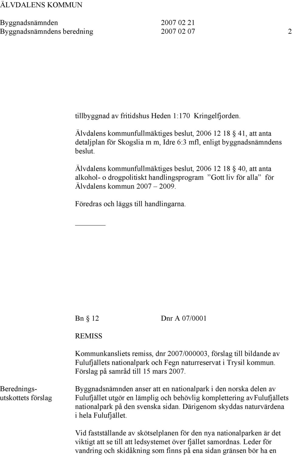 Bn 12 Dnr A 07/0001 REMISS Kommunkansliets remiss, dnr 2007/000003, förslag till bildande av Fulufjällets nationalpark och Fegn naturreservat i Trysil kommun. Förslag på samråd till 15 mars 2007.