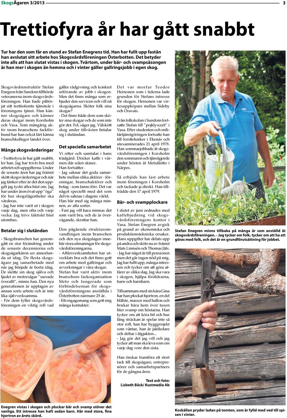 Skogsvårdsinstruktör Stefan Enegren från Sundom tillhörde veteranerna inom skogsvårdsföreningen. Han hade påbörjat sitt trettiofemte tjänsteår i föreningens tjänst.