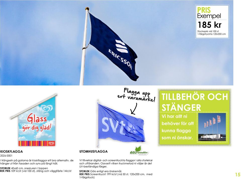 STORLEK 40x60 cm, sneskuren i toppen REK PRIS 109 kr/st (vid 100 st), stång och väggfäste 14kr/st utomhusflagga Vi tillverkar digital- och screentryckta flaggor i