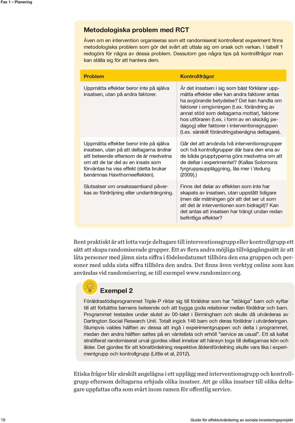 Problem Uppmätta effekter beror inte på själva insatsen, utan på andra faktorer.