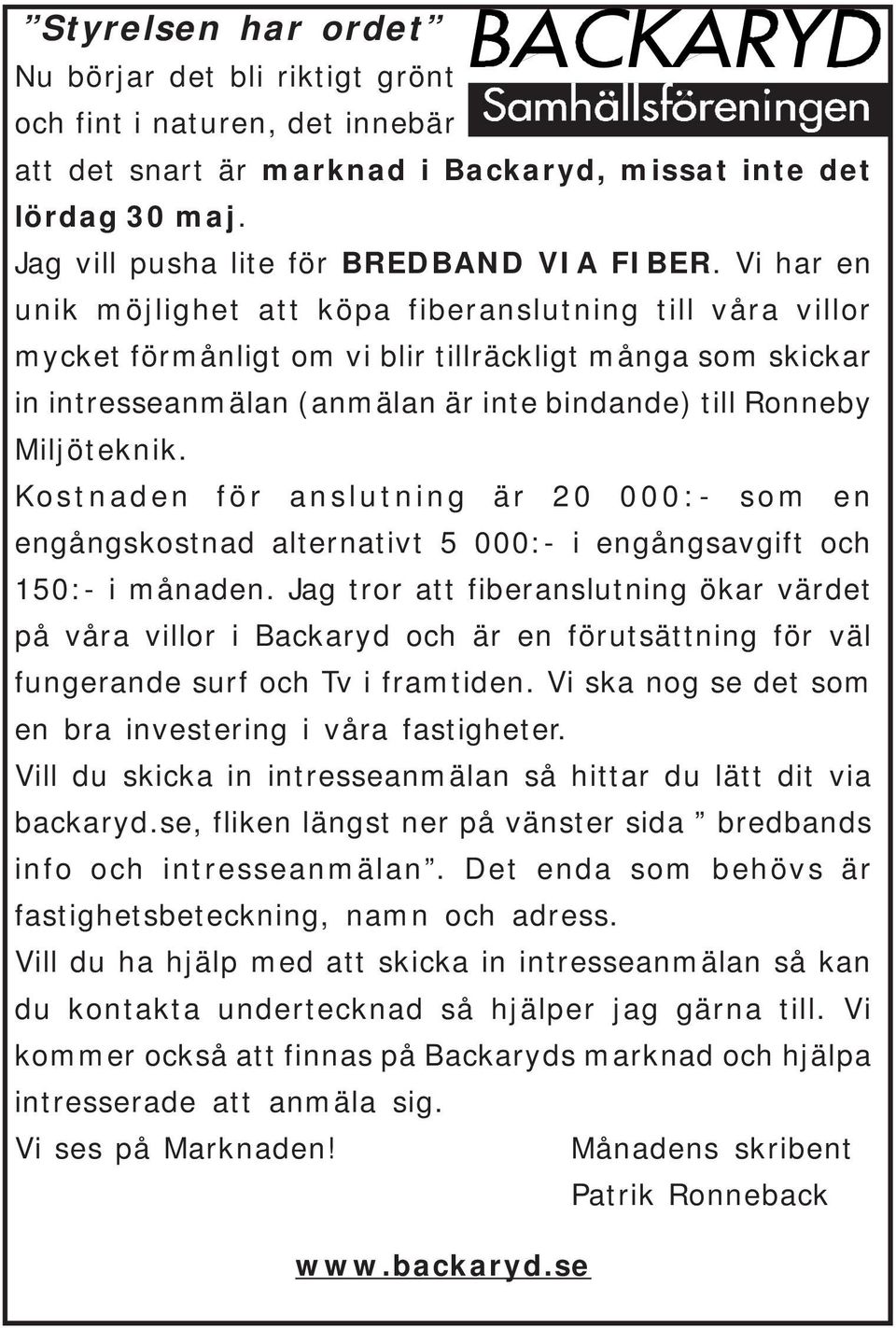 Kostnaden för anslutning är 20 000:- som en engångskostnad alternativt 5 000:- i engångsavgift och 150:- i månaden.