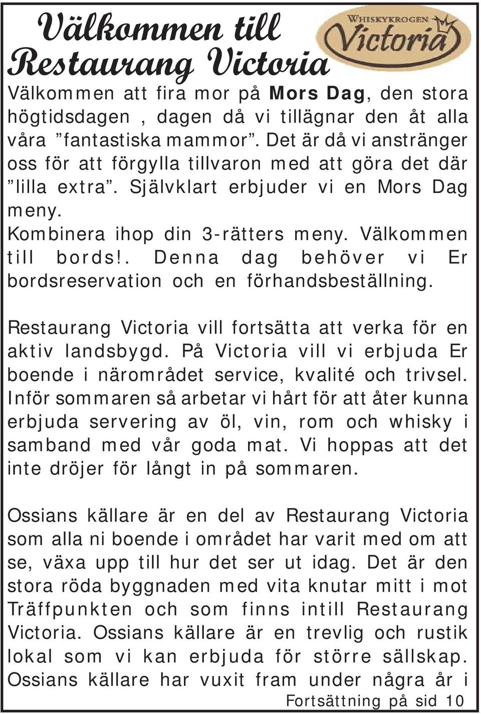 . Denna dag behöver vi Er bordsreservation och en förhandsbeställning. Restaurang Victoria vill fortsätta att verka för en aktiv landsbygd.
