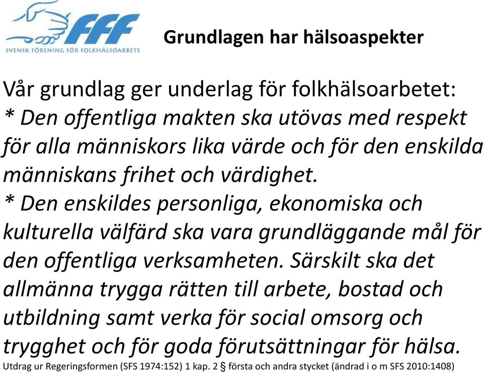 * Den enskildes personliga, ekonomiska och kulturella välfärd ska vara grundläggande mål för den offentliga verksamheten.