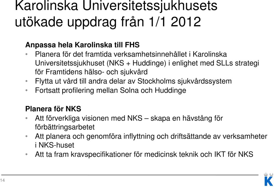 Stockholms sjukvårdssystem Fortsatt profilering mellan Solna och Huddinge Planera för NKS Att förverkliga visionen med NKS skapa en hävstång för