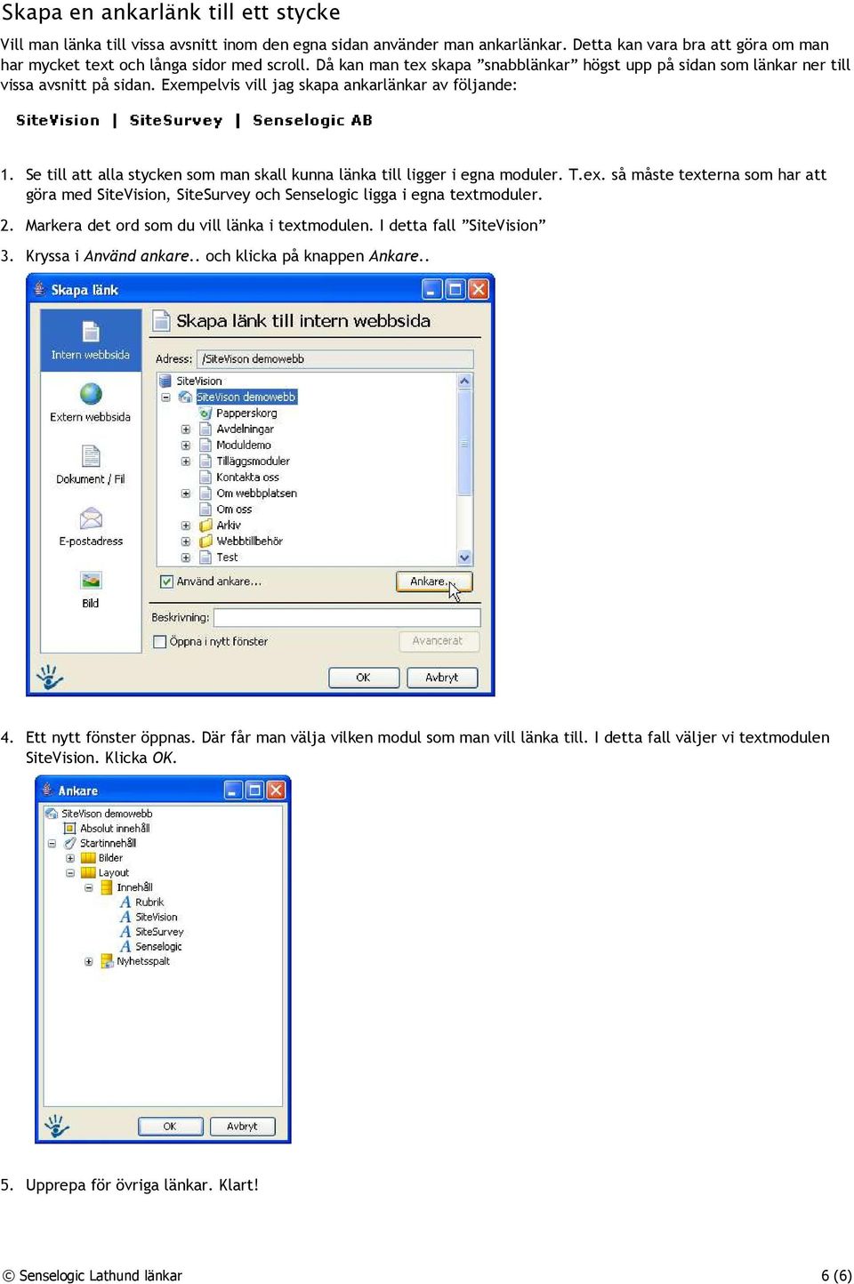 Se till att alla stycken som man skall kunna länka till ligger i egna moduler. T.ex. så måste texterna som har att göra med SiteVision, SiteSurvey och Senselogic ligga i egna textmoduler. 2.