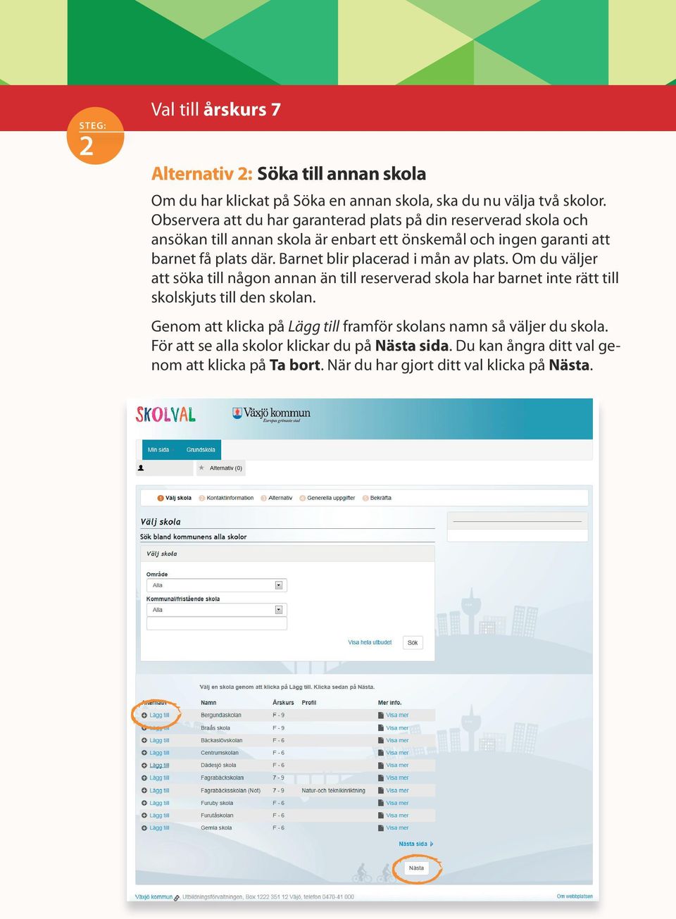 Barnet blir placerad i mån av plats. Om du väljer att söka till någon annan än till reserverad skola har barnet inte rätt till skolskjuts till den skolan.