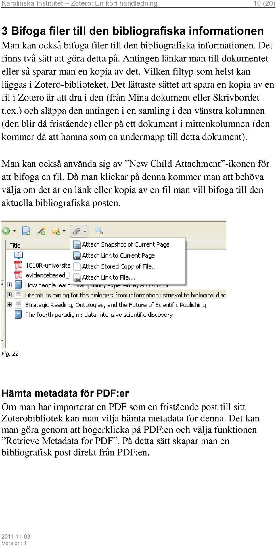 Det lättaste sättet att spara en kopia av en fil i Zotero är att dra i den (från Mina dokument eller Skrivbordet t.ex.