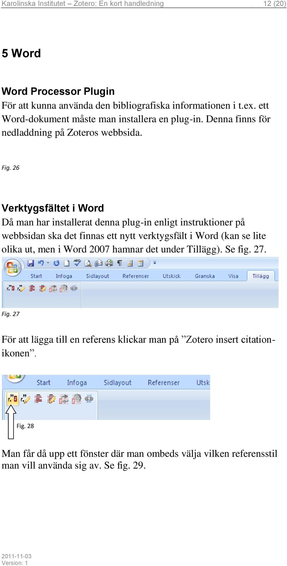 26 Verktygsfältet i Word Då man har installerat denna plug-in enligt instruktioner på webbsidan ska det finnas ett nytt verktygsfält i Word (kan se lite olika ut, men