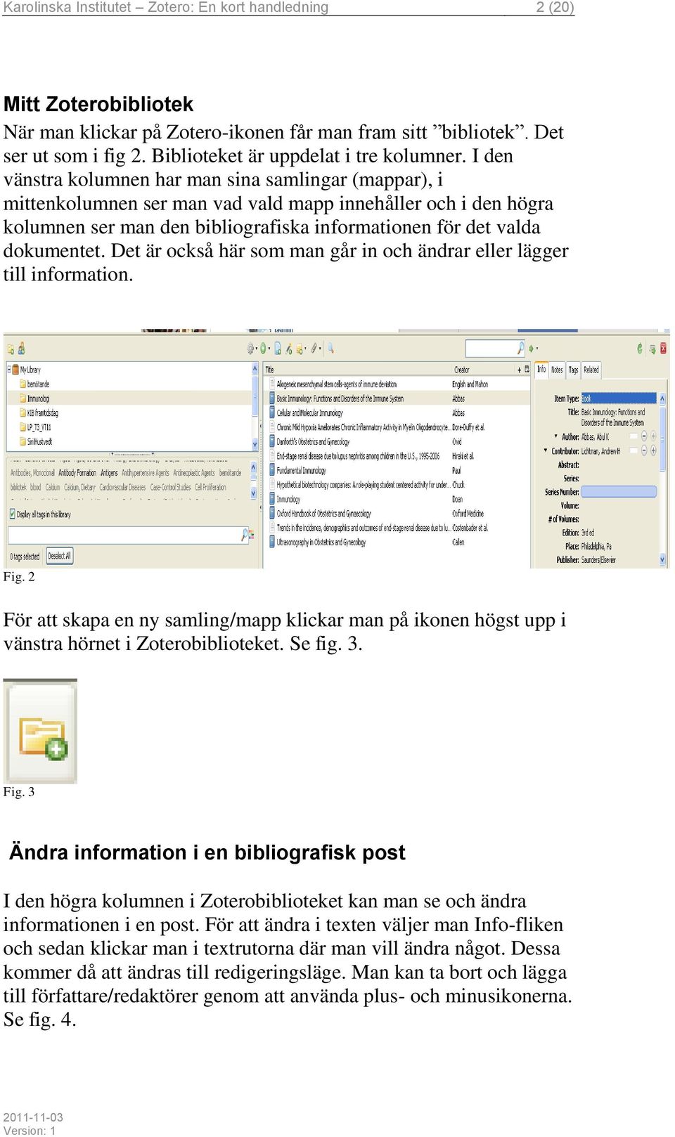 I den vänstra kolumnen har man sina samlingar (mappar), i mittenkolumnen ser man vad vald mapp innehåller och i den högra kolumnen ser man den bibliografiska informationen för det valda dokumentet.