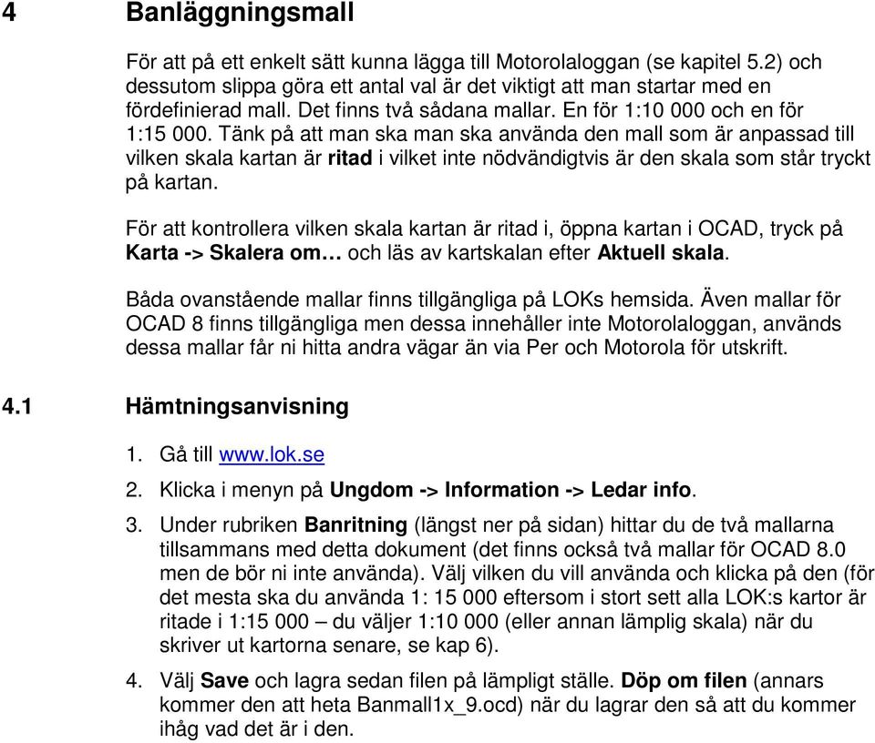 Tänk på att man ska man ska använda den mall som är anpassad till vilken skala kartan är ritad i vilket inte nödvändigtvis är den skala som står tryckt på kartan.