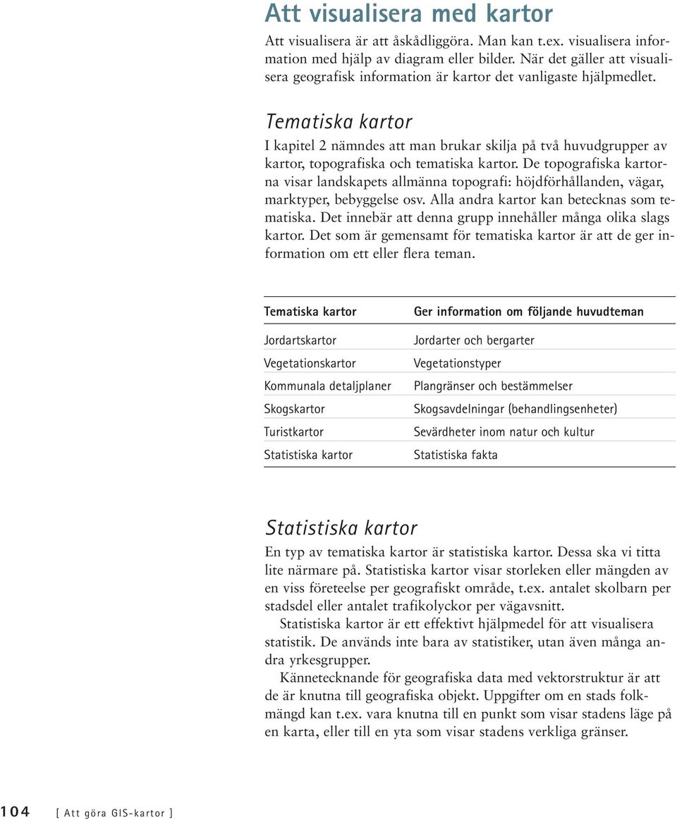 Tematiska kartor I kapitel 2 nämndes att man brukar skilja på två huvudgrupper av kartor, topografiska och tematiska kartor.