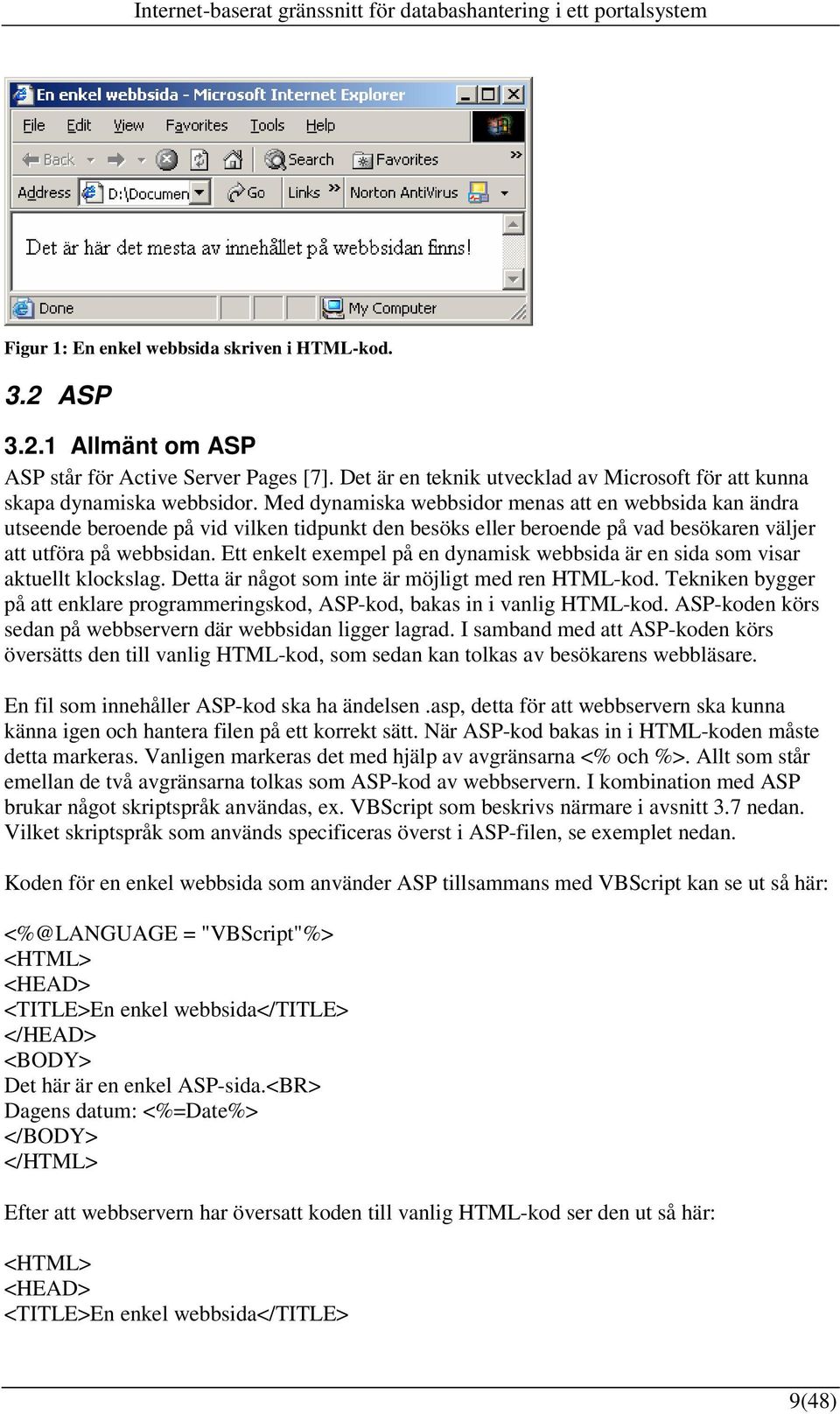 Ett enkelt exempel på en dynamisk webbsida är en sida som visar aktuellt klockslag. Detta är något som inte är möjligt med ren HTML-kod.