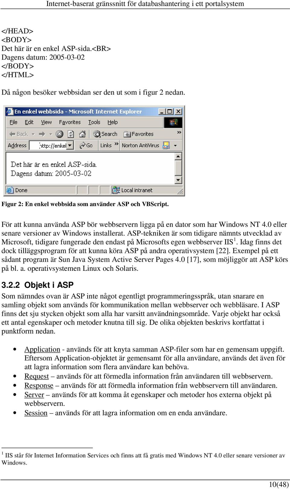 ASP-tekniken är som tidigare nämnts utvecklad av Microsoft, tidigare fungerade den endast på Microsofts egen webbserver IIS 1.