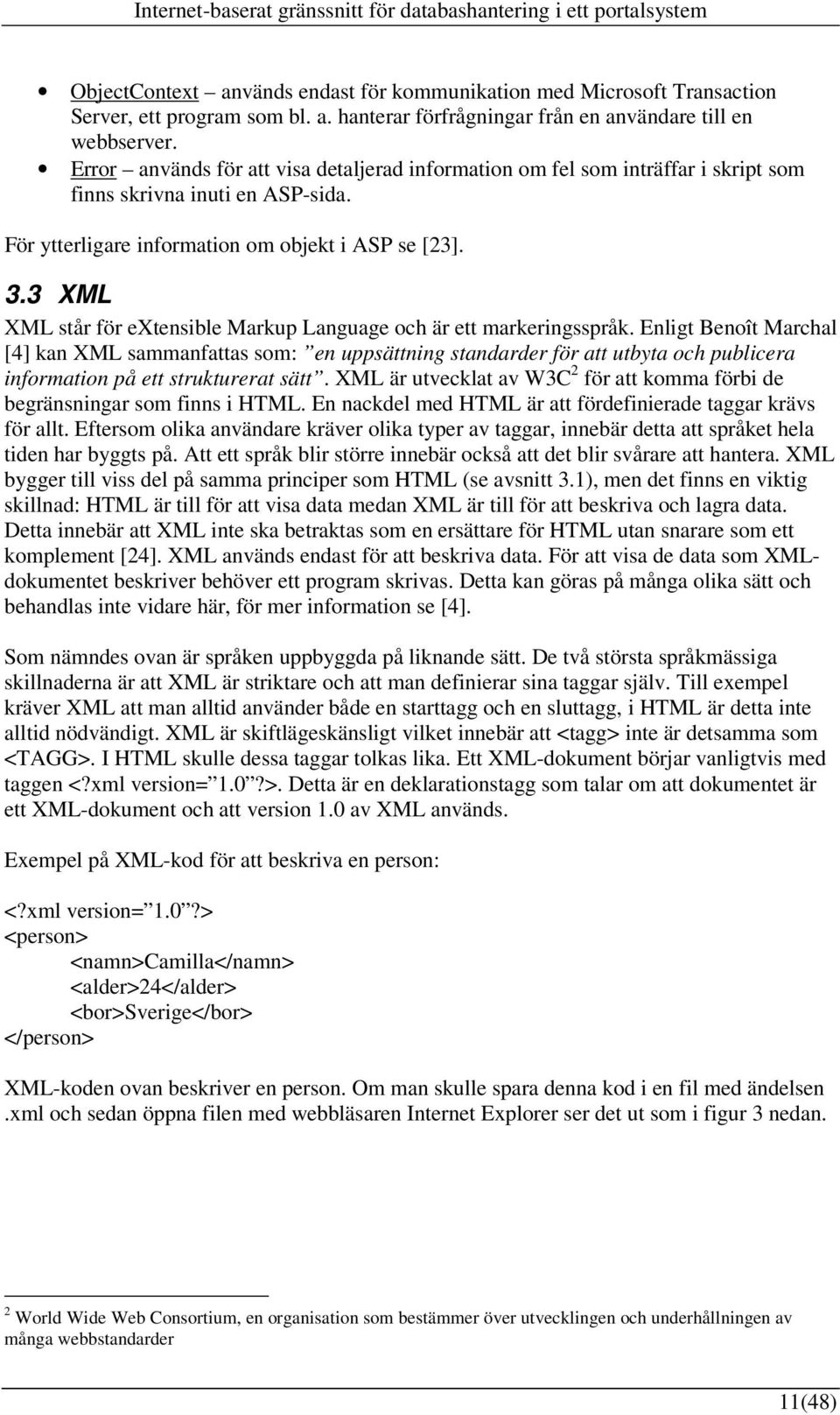 3 XML XML står för extensible Markup Language och är ett markeringsspråk.