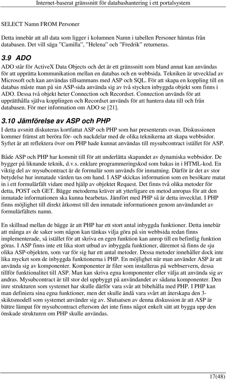 Tekniken är utvecklad av Microsoft och kan användas tillsammans med ASP och SQL.