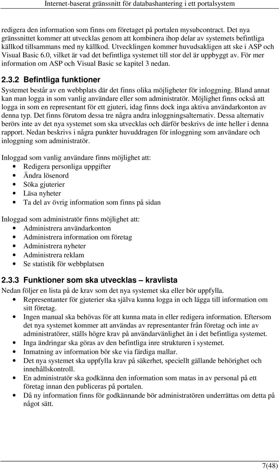 0, vilket är vad det befintliga systemet till stor del är uppbyggt av. För mer information om ASP och Visual Basic se kapitel 3 