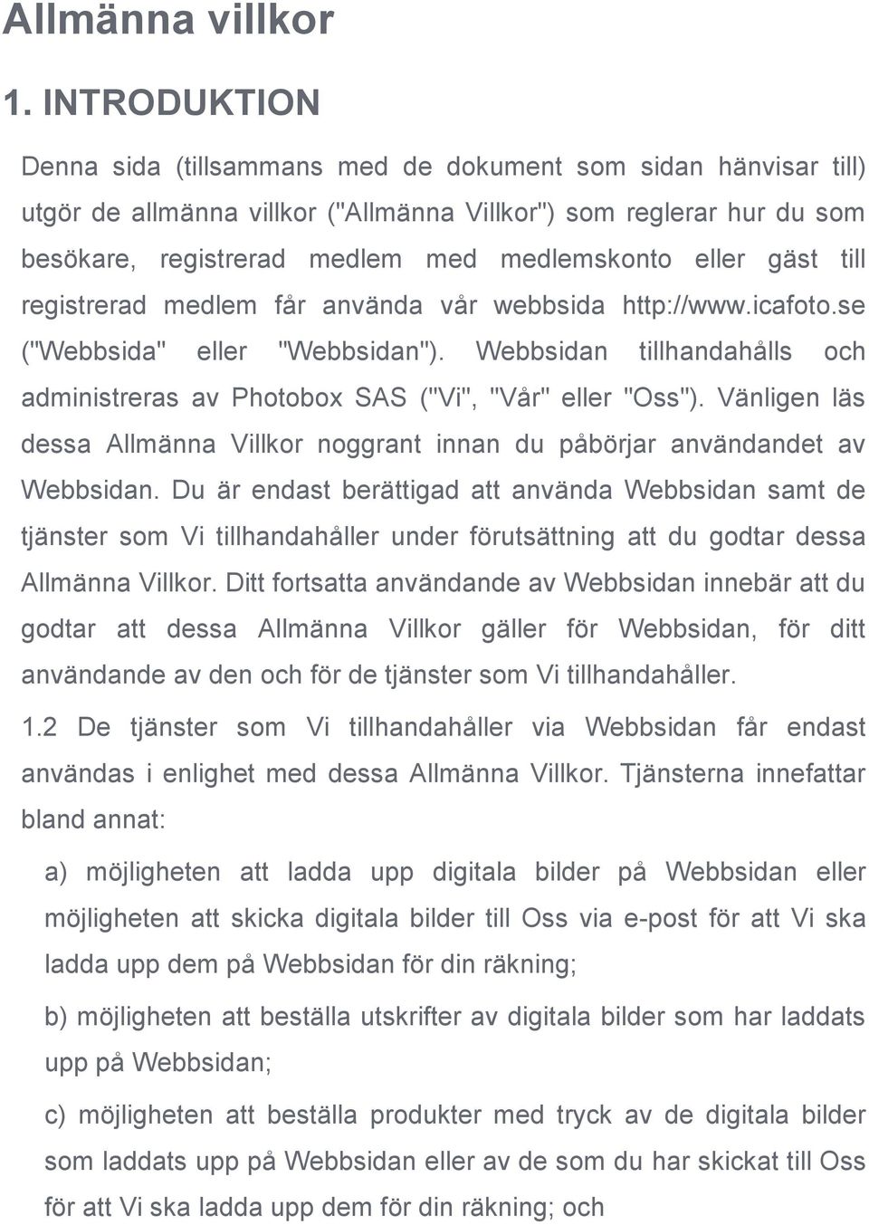 eller gäst till registrerad medlem får använda vår webbsida http://www.icafoto.se ("Webbsida" eller "Webbsidan"). Webbsidan tillhandahålls och administreras av Photobox SAS ("Vi", "Vår" eller "Oss").
