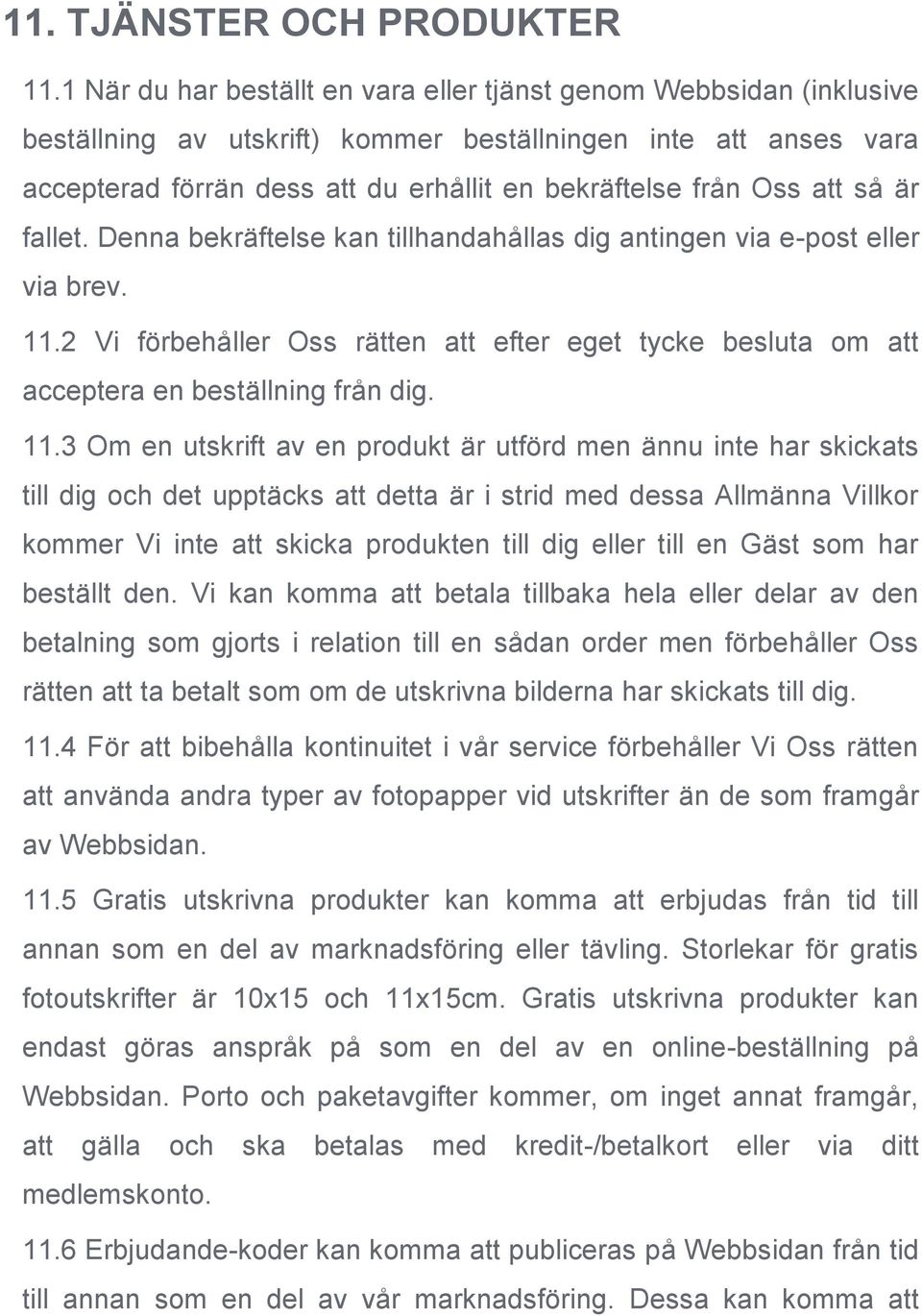 att så är fallet. Denna bekräftelse kan tillhandahållas dig antingen via e-post eller via brev. 11.2 Vi förbehåller Oss rätten att efter eget tycke besluta om att acceptera en beställning från dig.