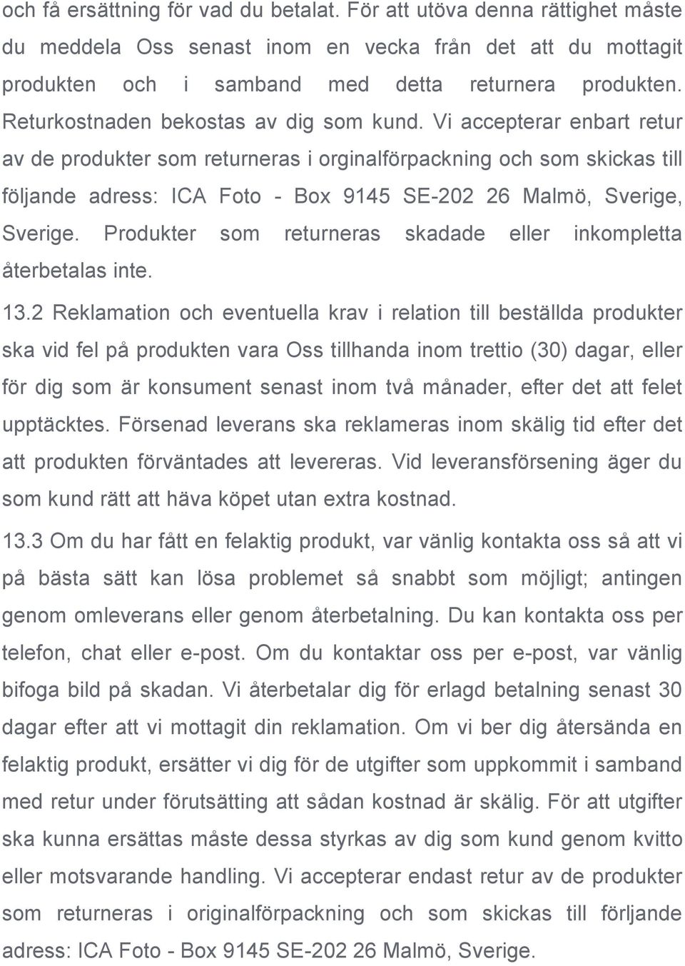 Vi accepterar enbart retur av de produkter som returneras i orginalförpackning och som skickas till följande adress: ICA Foto - Box 9145 SE-202 26 Malmö, Sverige, Sverige.