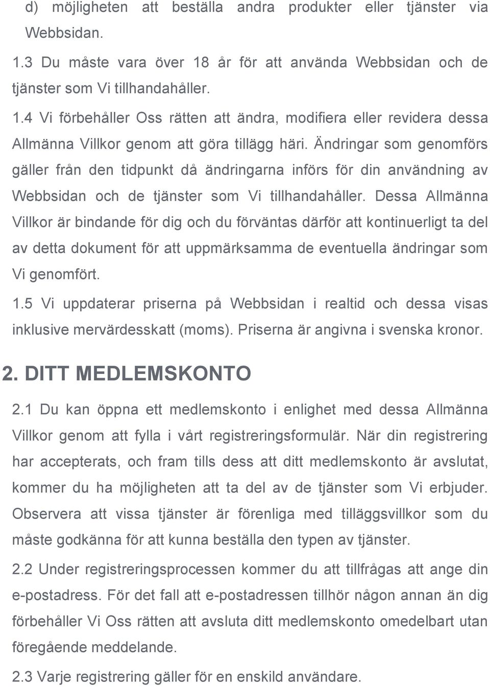 Dessa Allmänna Villkor är bindande för dig och du förväntas därför att kontinuerligt ta del av detta dokument för att uppmärksamma de eventuella ändringar som Vi genomfört. 1.
