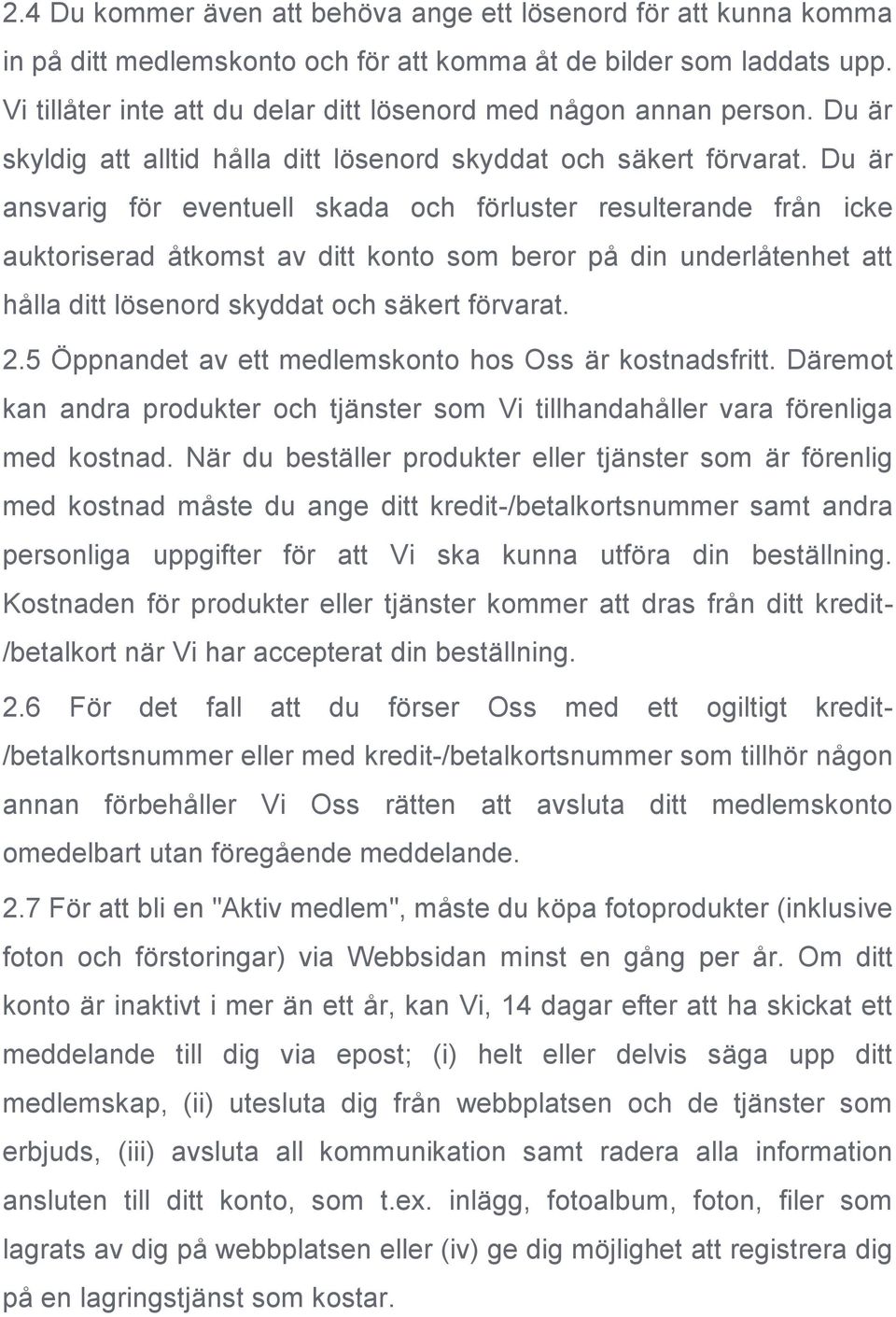 Du är ansvarig för eventuell skada och förluster resulterande från icke auktoriserad åtkomst av ditt konto som beror på din underlåtenhet att hålla ditt lösenord skyddat och säkert förvarat. 2.
