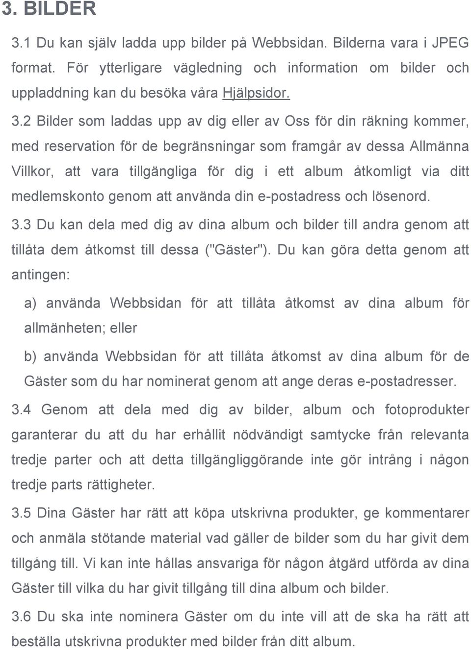 2 Bilder som laddas upp av dig eller av Oss för din räkning kommer, med reservation för de begränsningar som framgår av dessa Allmänna Villkor, att vara tillgängliga för dig i ett album åtkomligt via