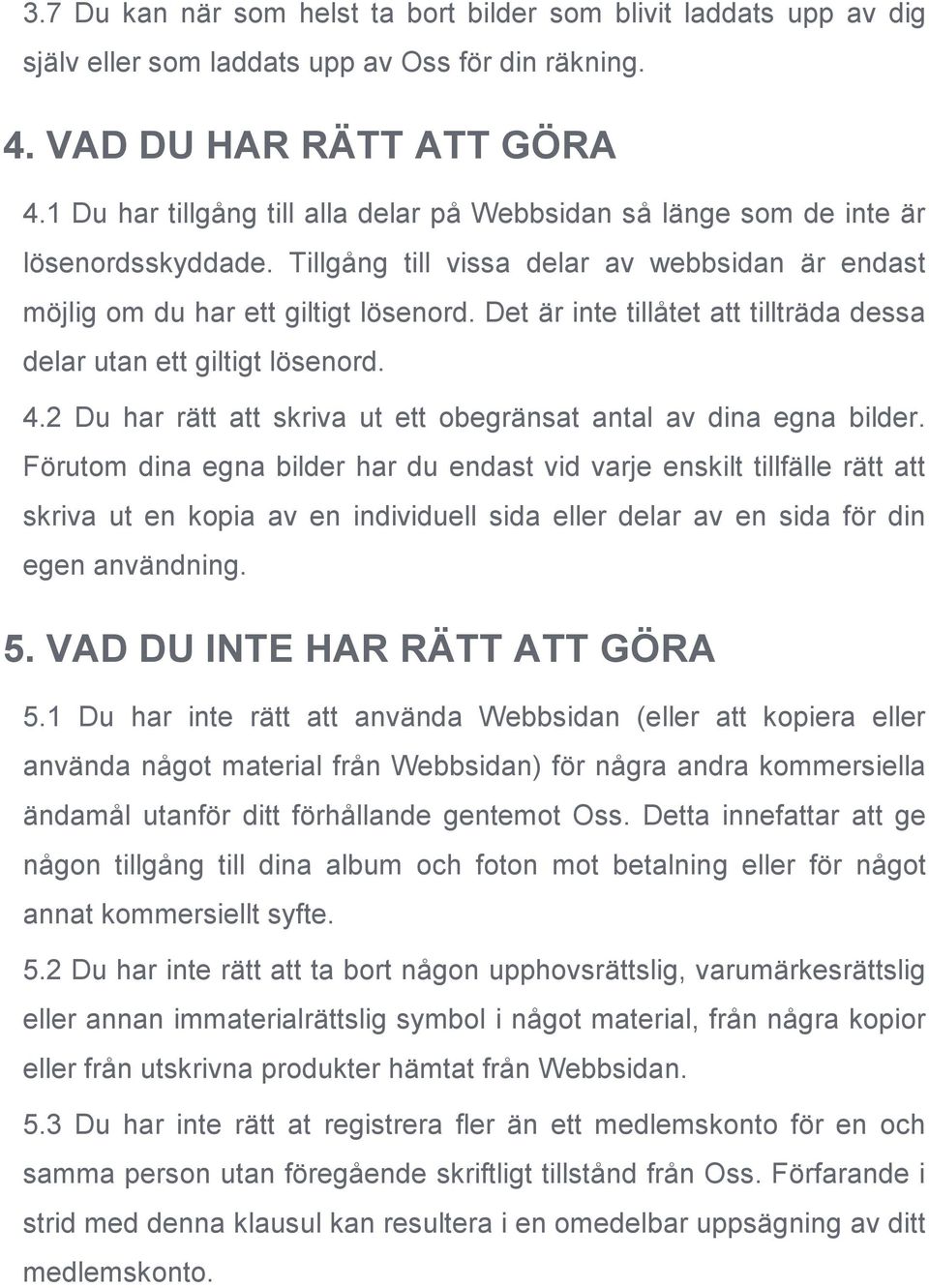 Det är inte tillåtet att tillträda dessa delar utan ett giltigt lösenord. 4.2 Du har rätt att skriva ut ett obegränsat antal av dina egna bilder.