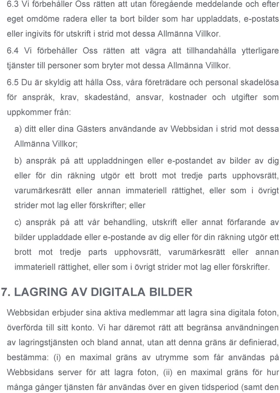 4 Vi förbehåller Oss rätten att vägra att tillhandahålla ytterligare tjänster till personer som bryter mot dessa Allmänna 5 Du är skyldig att hålla Oss, våra företrädare och personal skadelösa för