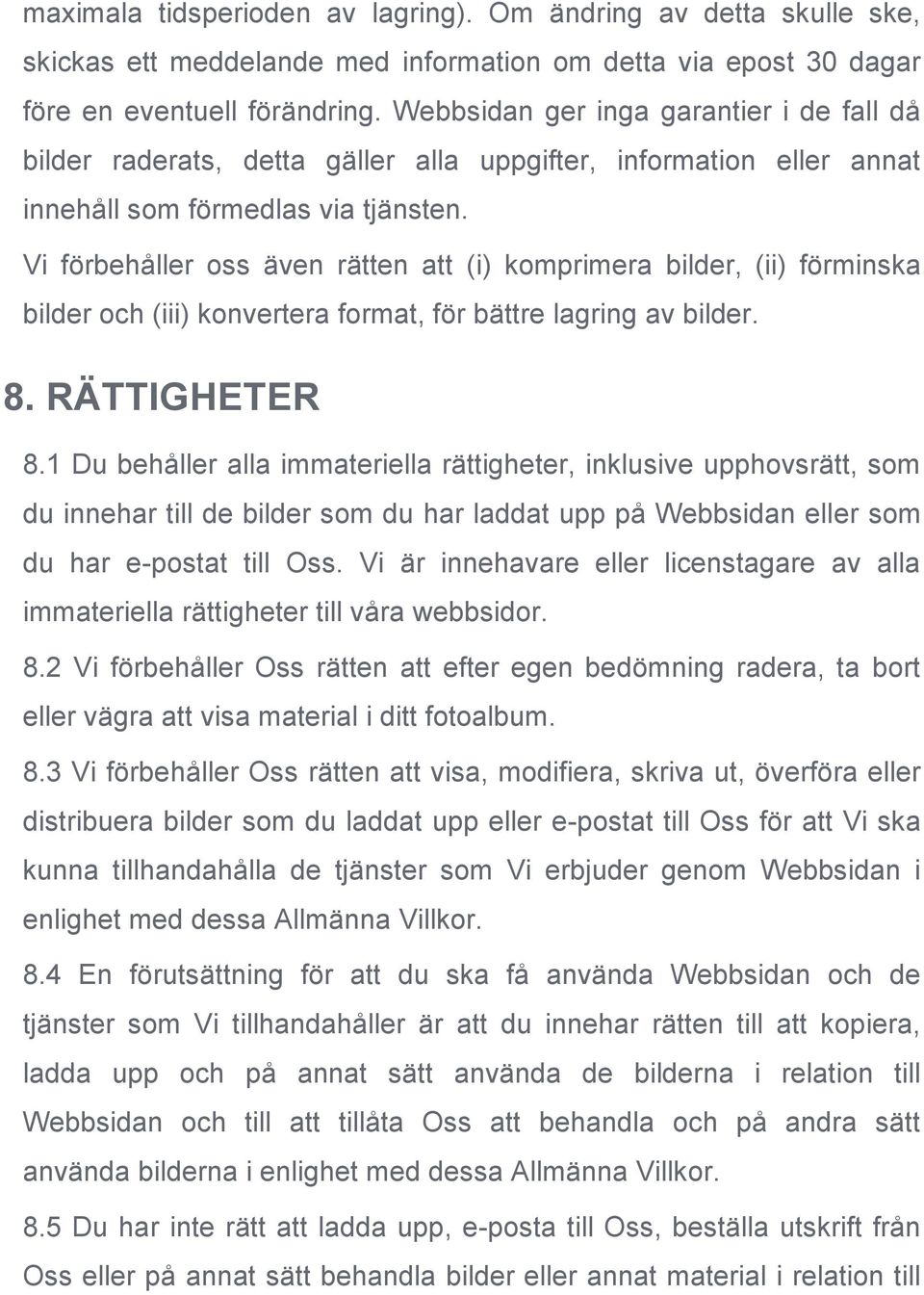 Vi förbehåller oss även rätten att (i) komprimera bilder, (ii) förminska bilder och (iii) konvertera format, för bättre lagring av bilder. 8. RÄTTIGHETER 8.
