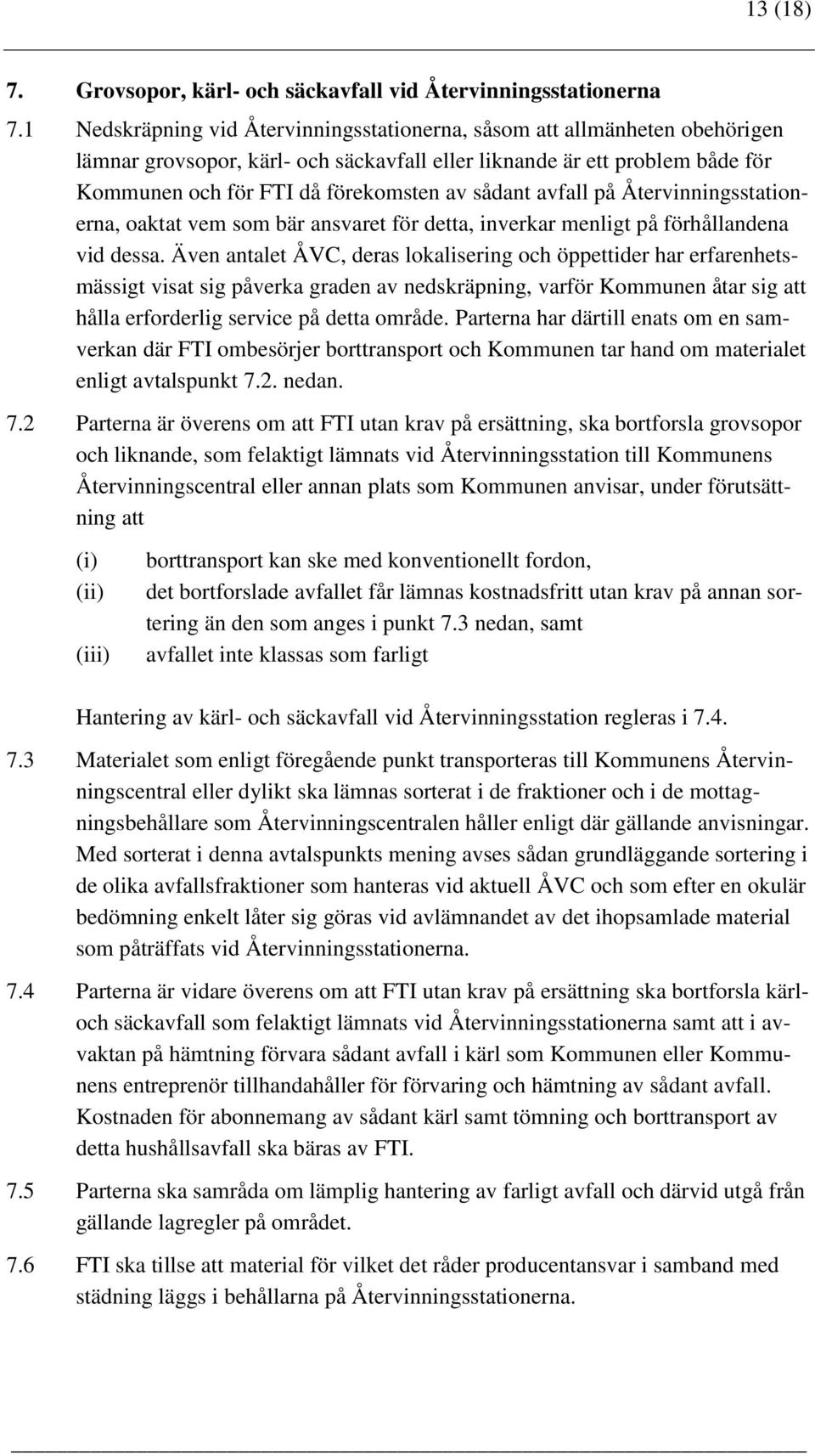 sådant avfall på Återvinningsstationerna, oaktat vem som bär ansvaret för detta, inverkar menligt på förhållandena vid dessa.