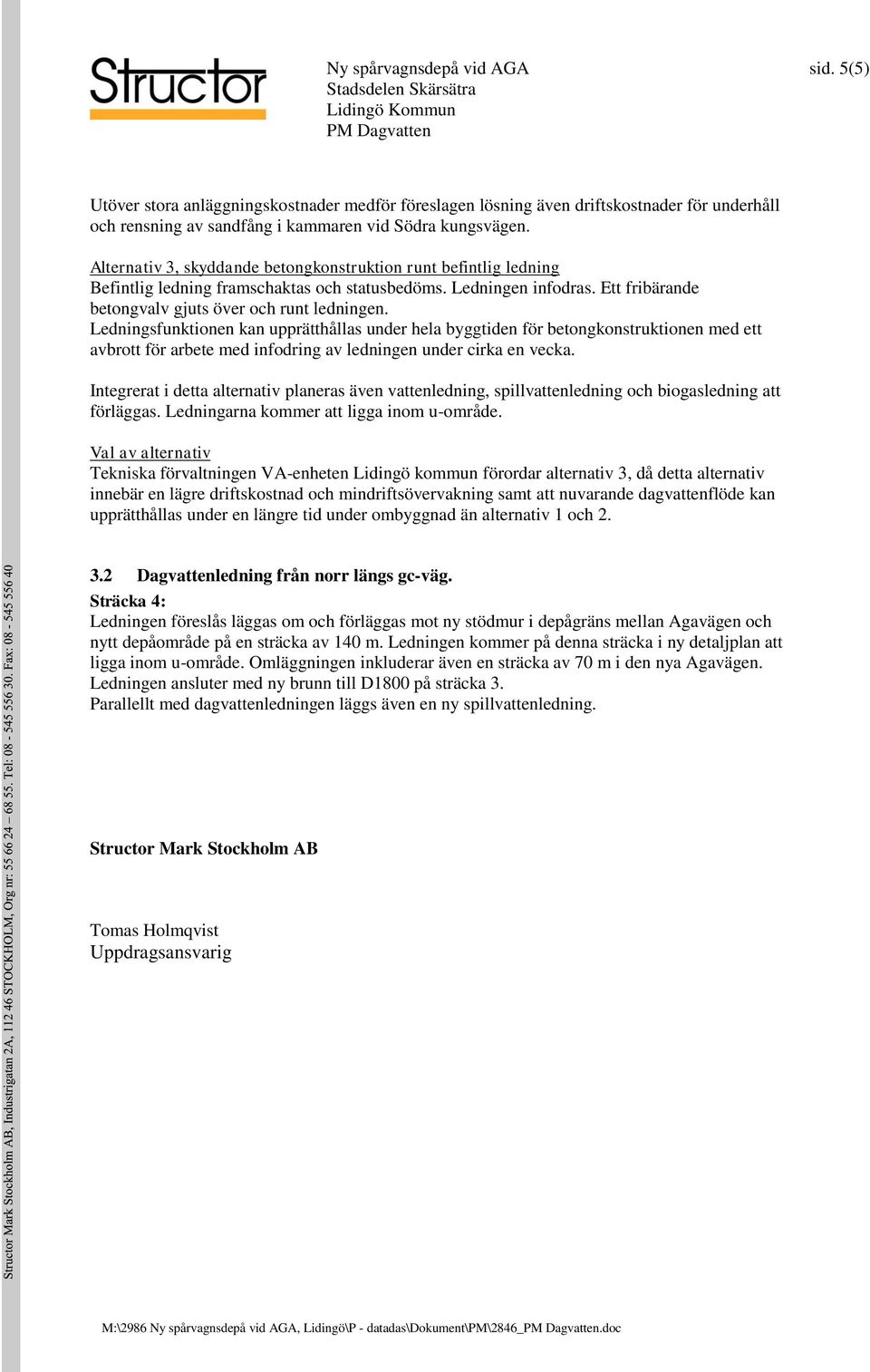 Ledningsfunktionen kan upprätthållas under hela byggtiden för betongkonstruktionen med ett avbrott för arbete med infodring av ledningen under cirka en vecka.