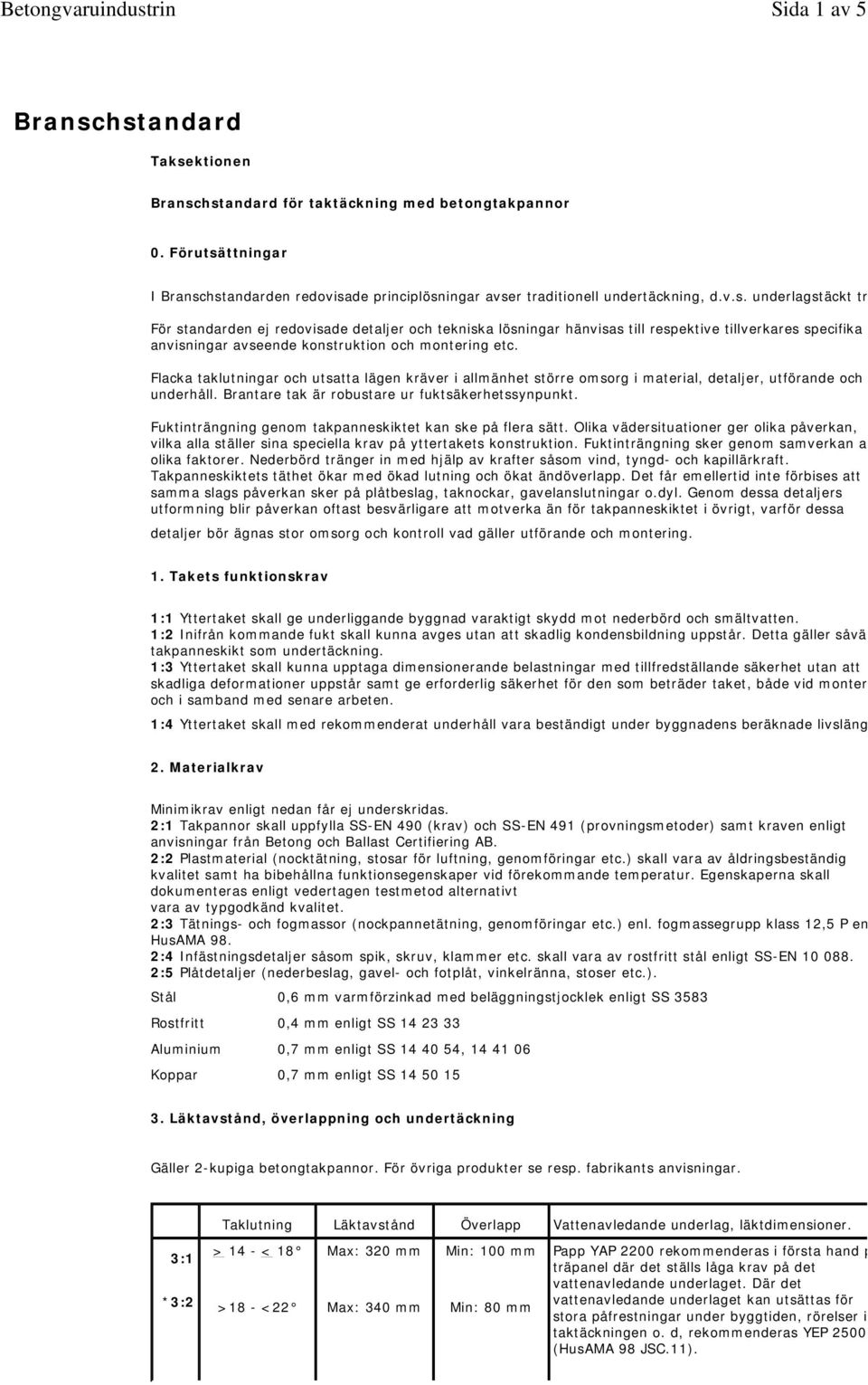 Fuktinträngning genom takpanneskiktet kan ske på flera sätt. Olika vädersituationer ger olika påverkan, vilka alla ställer sina speciella krav på yttertakets konstruktion.