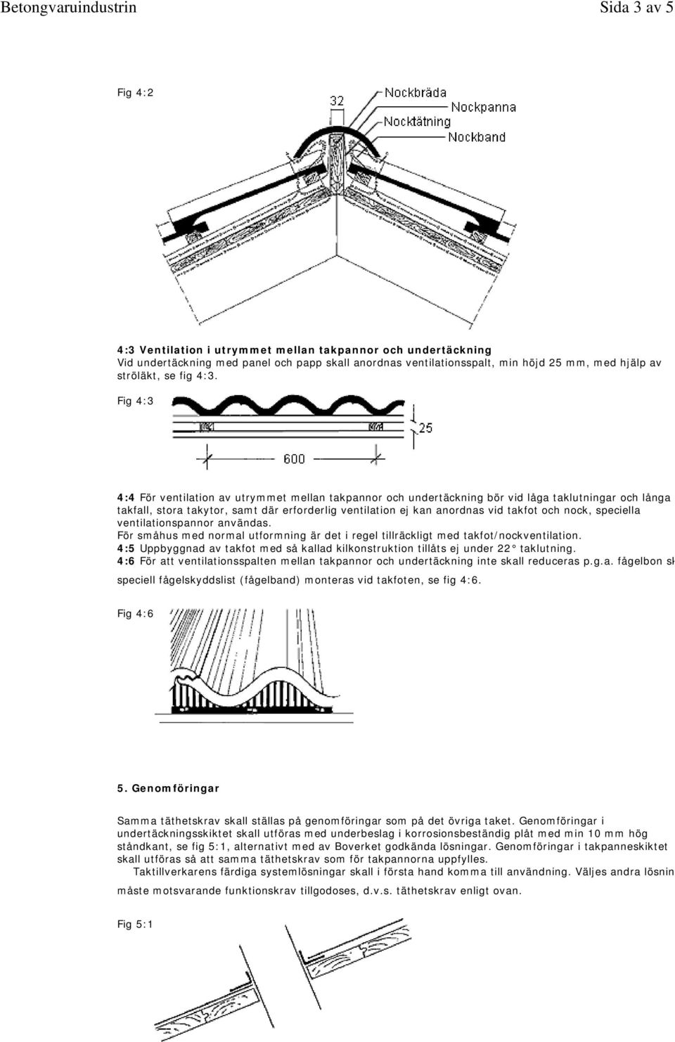 och nock, speciella ventilationspannor användas. För småhus med normal utformning är det i regel tillräckligt med takfot/nockventilation.