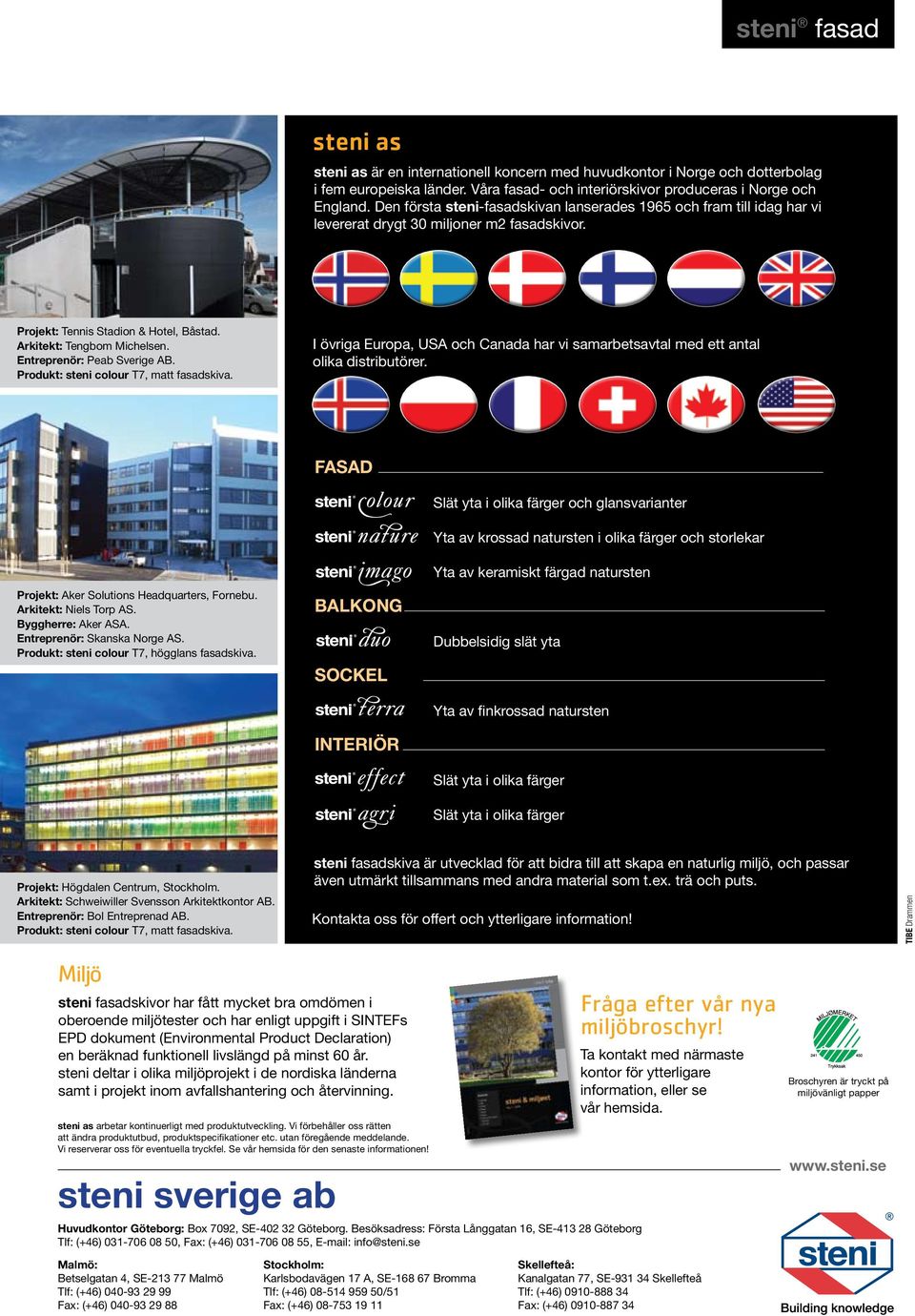 Entreprenör: Peab Sverige AB. Produkt: steni colour T7, matt fasadskiva. I övriga Europa, USA och Canada har vi samarbetsavtal med ett antal olika distributörer.