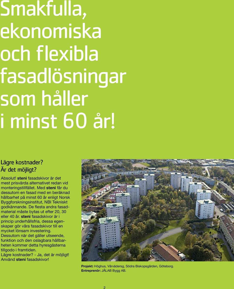 Med steni får du dessutom en fasad med en beräknad hållbarhet på minst 60 år enligt Norsk Byggforskningsinstitut, NBI Tekniskt godkännande.