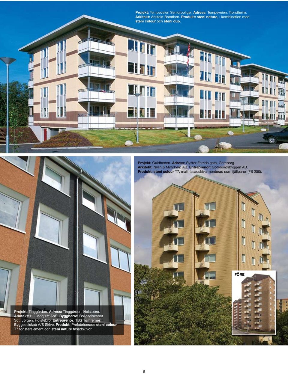Entreprenör: Göteborgsbyggen AB. Produkt: steni colour T7, matt fasadskiva monterad som fjällpanel (FS 200). FÖRE Projekt: Tinggården.