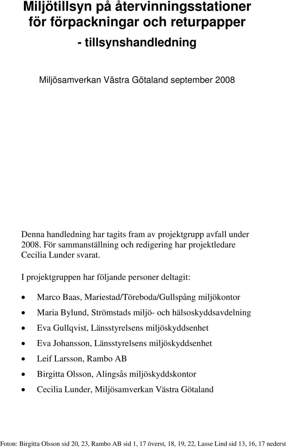 I projektgruppen har följande personer deltagit: Marco Baas, Mariestad/Töreboda/Gullspång miljökontor Maria Bylund, Strömstads miljö- och hälsoskyddsavdelning Eva Gullqvist, Länsstyrelsens