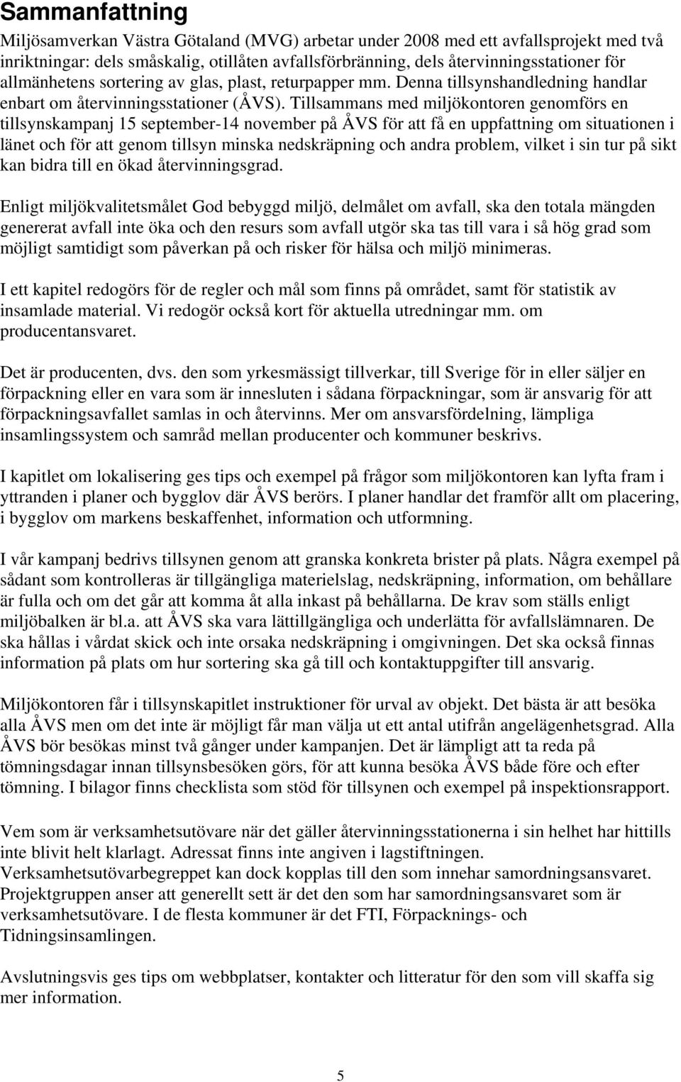 Tillsammans med miljökontoren genomförs en tillsynskampanj 15 september-14 november på ÅVS för att få en uppfattning om situationen i länet och för att genom tillsyn minska nedskräpning och andra