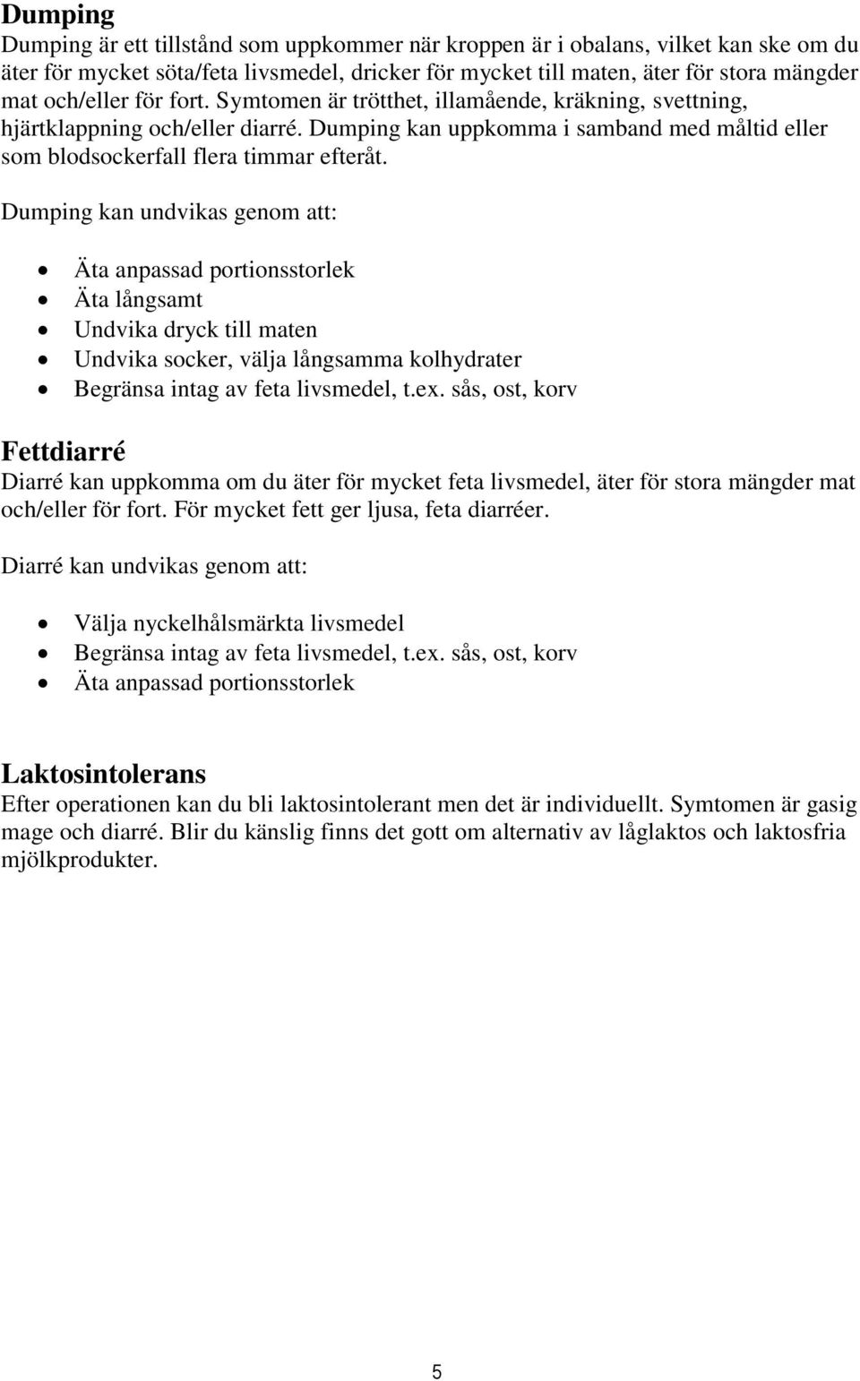 Dumping kan undvikas genom att: Äta anpassad portionsstorlek Äta långsamt Undvika dryck till maten Undvika socker, välja långsamma kolhydrater Begränsa intag av feta livsmedel, t.ex.