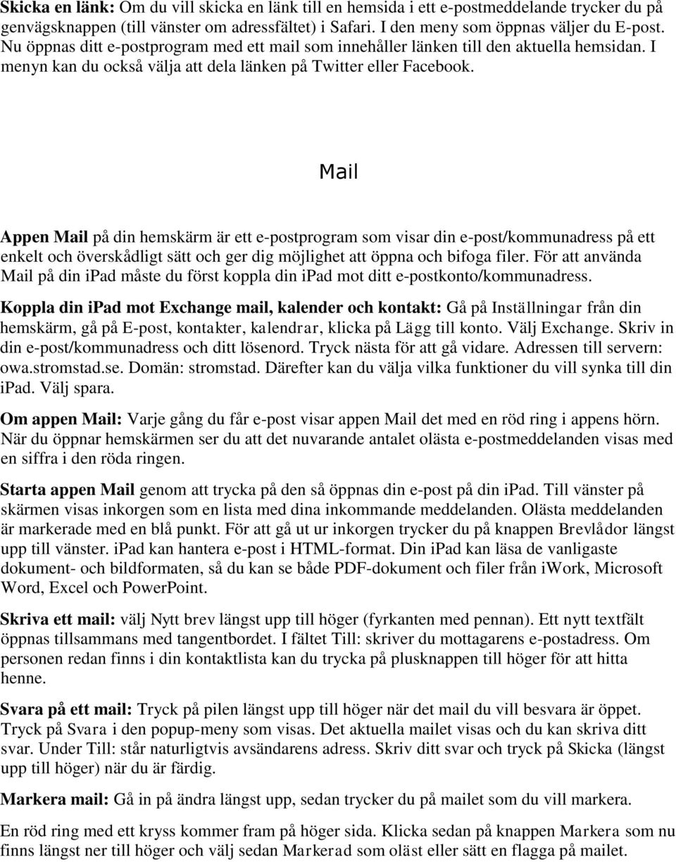 Mail Appen Mail på din hemskärm är ett e-postprogram som visar din e-post/kommunadress på ett enkelt och överskådligt sätt och ger dig möjlighet att öppna och bifoga filer.