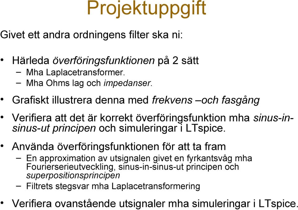 Grafskt llustrera denna med frekvens och fasgång Verfera att det är korrekt överförngsfunkton mha snus-nsnus-ut prncpen och smulerngar