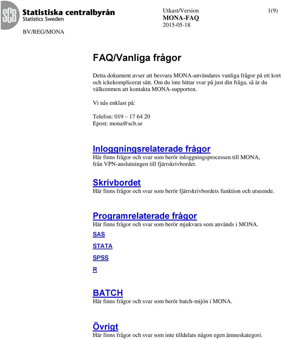 se Inloggningsrelaterade frågor Här finns frågor och svar som berör inloggningsprocessen till MONA, från VPN-anslutningen till fjärrskrivbordet.