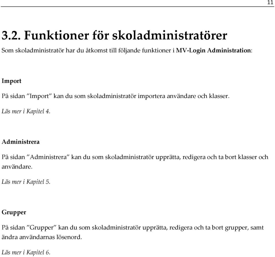 På sidan Import kan du som skoladministratör importera användare och klasser. Läs mer i Kapitel 4.