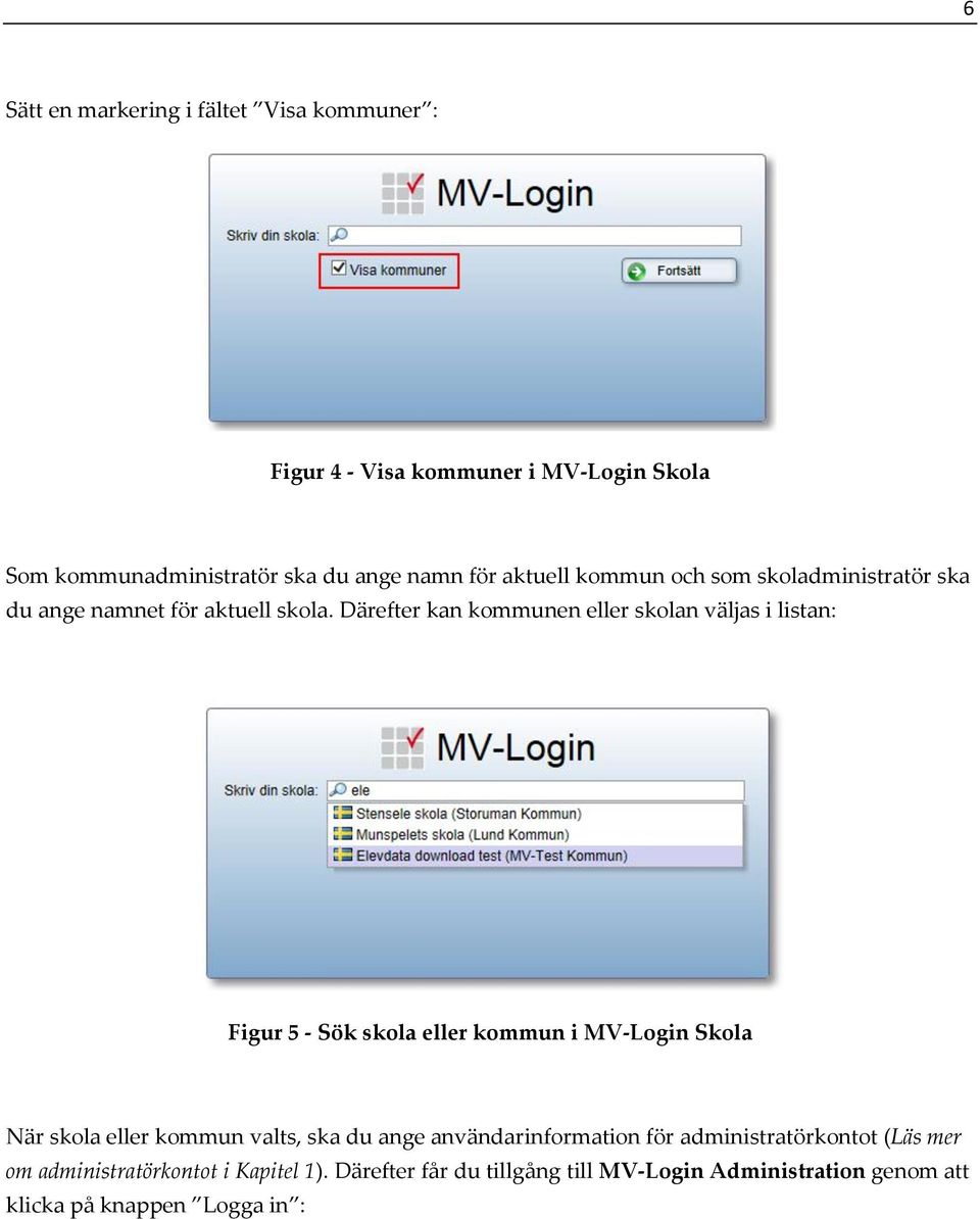 Därefter kan kommunen eller skolan väljas i listan: Figur 5 - Sök skola eller kommun i MV-Login Skola När skola eller kommun valts,