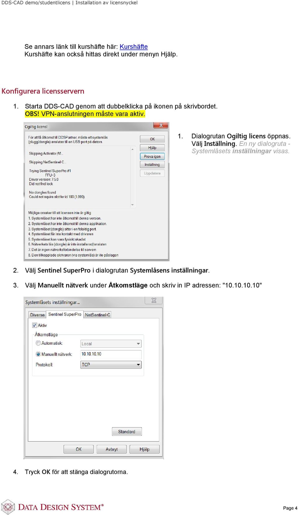 Dialogrutan Ogiltig licens öppnas. Välj Inställning. En ny dialogruta - Systemlåsets inställningar visas. 2.