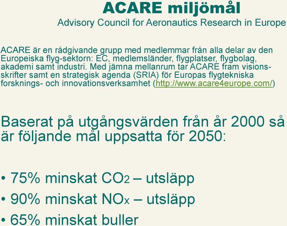 Med jämna mellanrum tar ACARE fram visionsskrifter samt en strategisk agenda (SRIA) för Europas flygtekniska forsknings- och