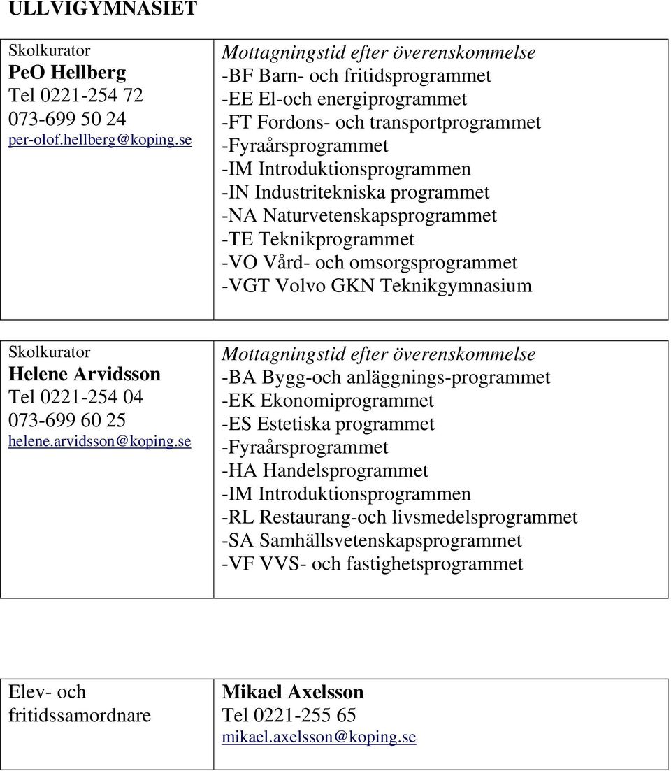 Naturvetenskapsprogrammet -TE Teknikprogrammet -VO Vård- och omsorgsprogrammet -VGT Volvo GKN Teknikgymnasium Skolkurator Helene Arvidsson Tel 0221-254 04 073-699 60 25 helene.arvidsson@koping.