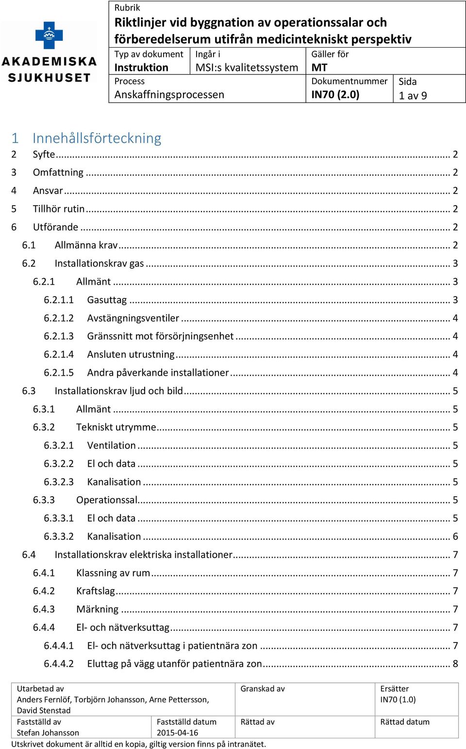 .. 5 6.3.1 Allmänt... 5 6.3.2 Tekniskt utrymme... 5 6.3.2.1 Ventilation... 5 6.3.2.2 El och data... 5 6.3.2.3 Kanalisation... 5 6.3.3 Operationssal... 5 6.3.3.1 El och data... 5 6.3.3.2 Kanalisation.