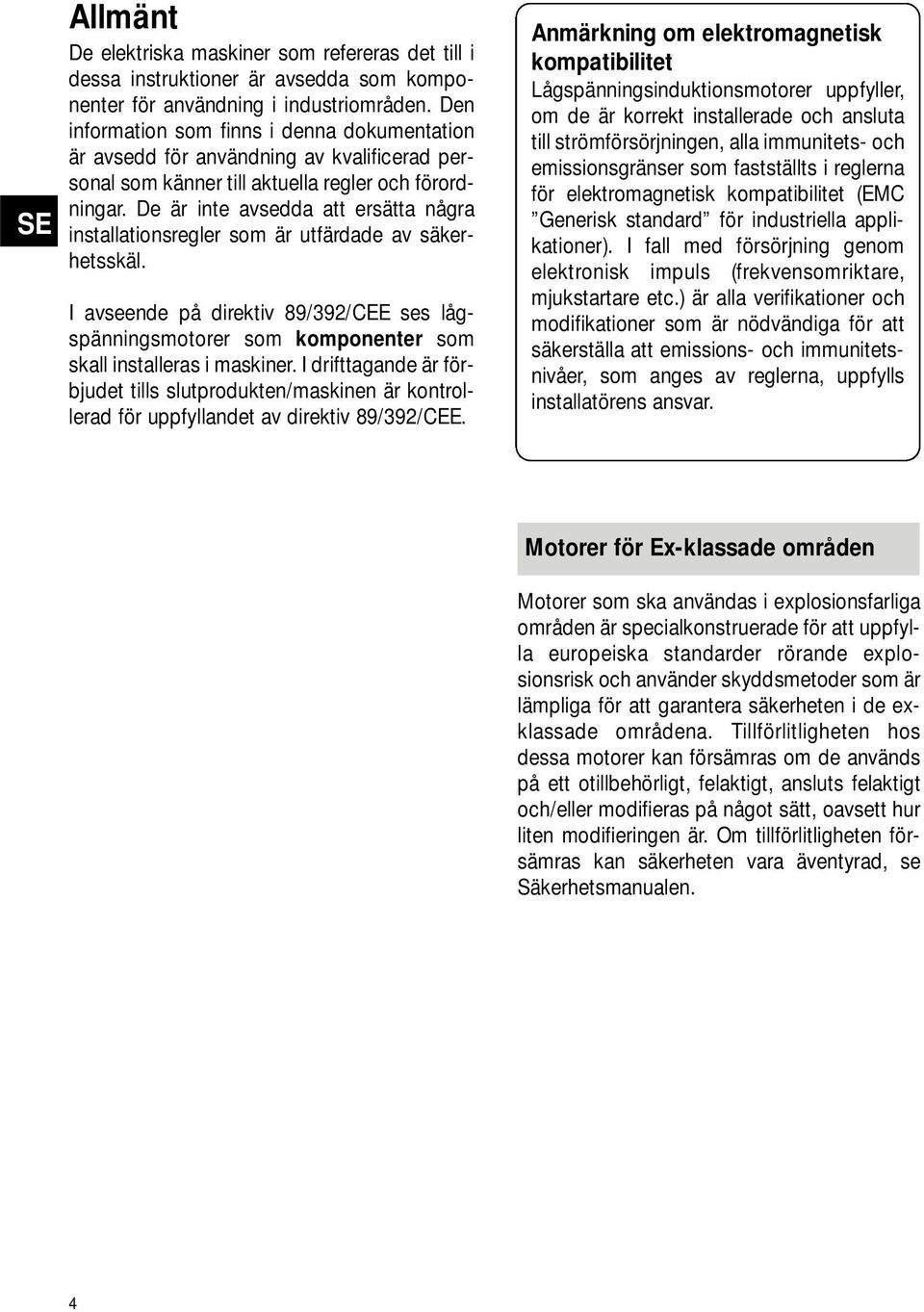 De är inte avsedda att ersätta några installationsregler som är utfärdade av säkerhetsskäl. I avseende på direktiv 89/392/CEE ses lågspänningsmotorer som komponenter som skall installeras i maskiner.