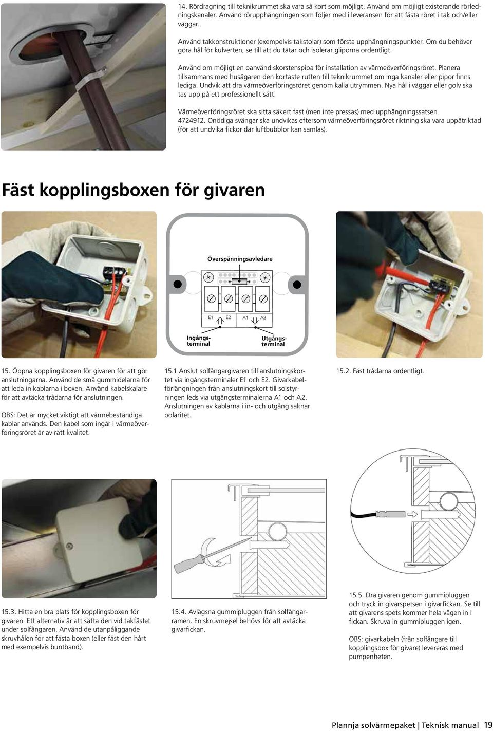 Om du behöver göra hål för kulverten, se till att du tätar och isolerar gliporna ordentligt. Använd om möjligt en oanvänd skorstenspipa för installation av värmeöverföringsröret.